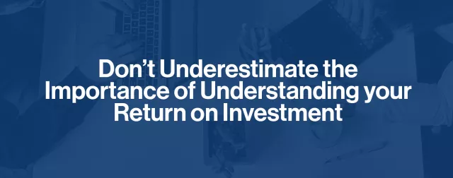 Dont underestimate importance of understanding ROI  blog